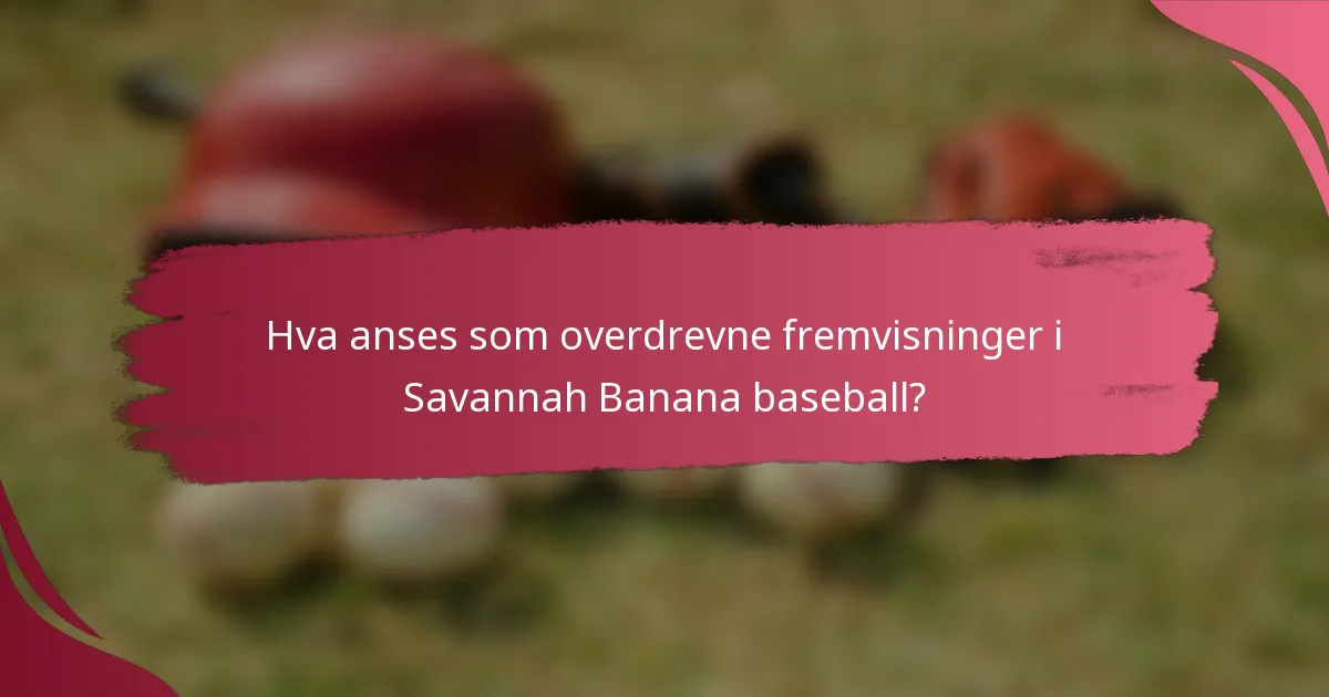 Hva anses som overdrevne fremvisninger i Savannah Banana baseball?