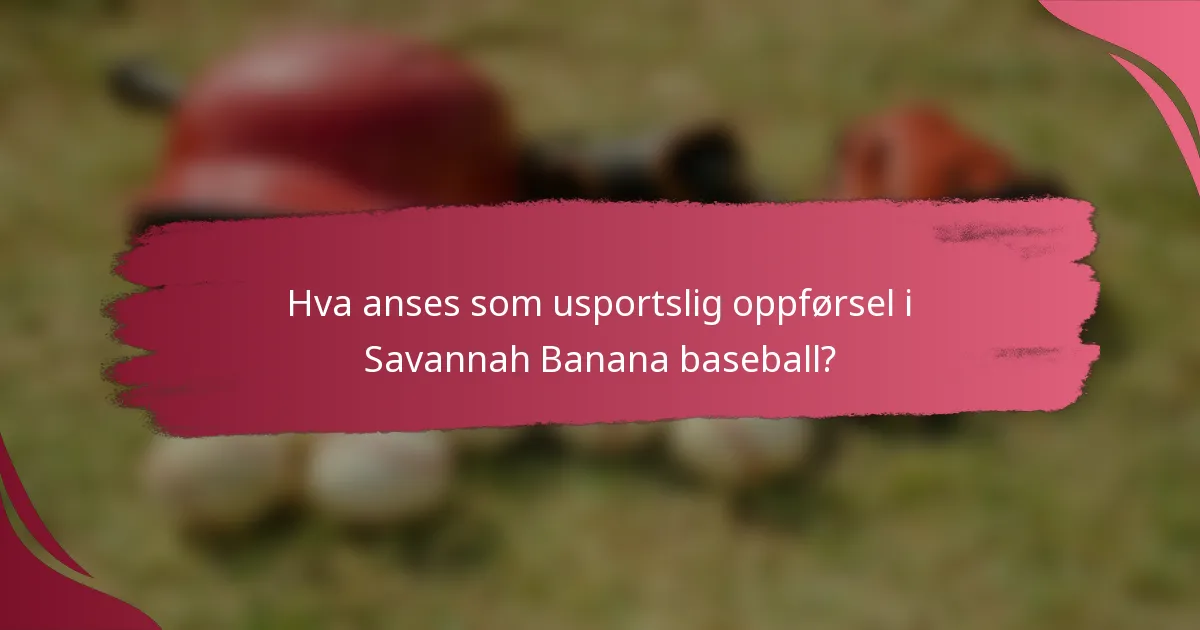 Hva anses som usportslig oppførsel i Savannah Banana baseball?