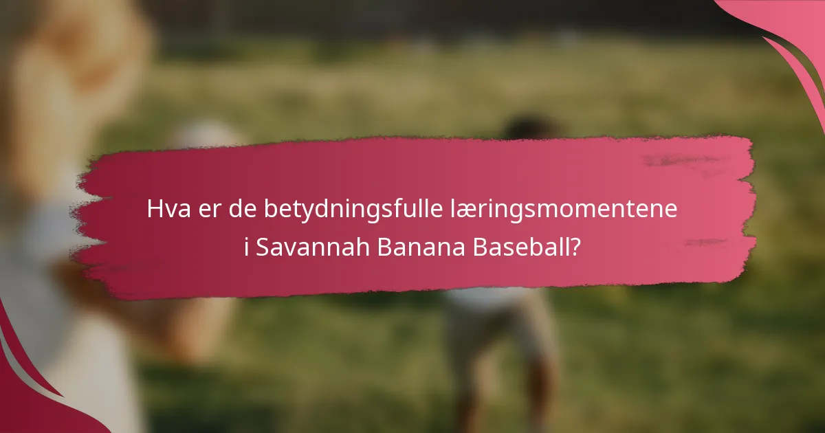 Hva er de betydningsfulle læringsmomentene i Savannah Banana Baseball?