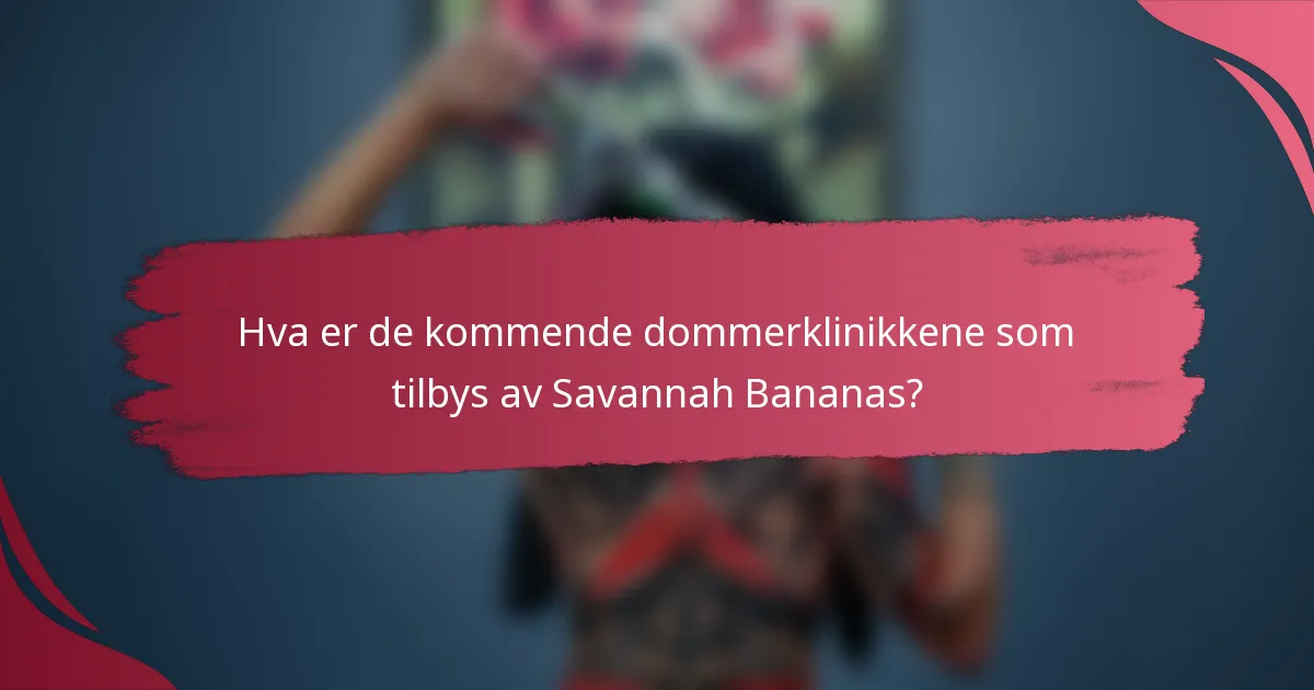 Hva er de kommende dommerklinikkene som tilbys av Savannah Bananas?