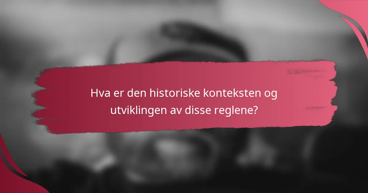 Hva er den historiske konteksten og utviklingen av disse reglene?