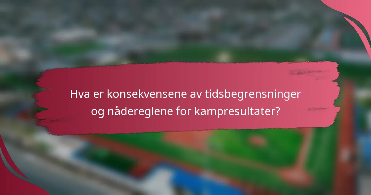 Hva er konsekvensene av tidsbegrensninger og nådereglene for kampresultater?