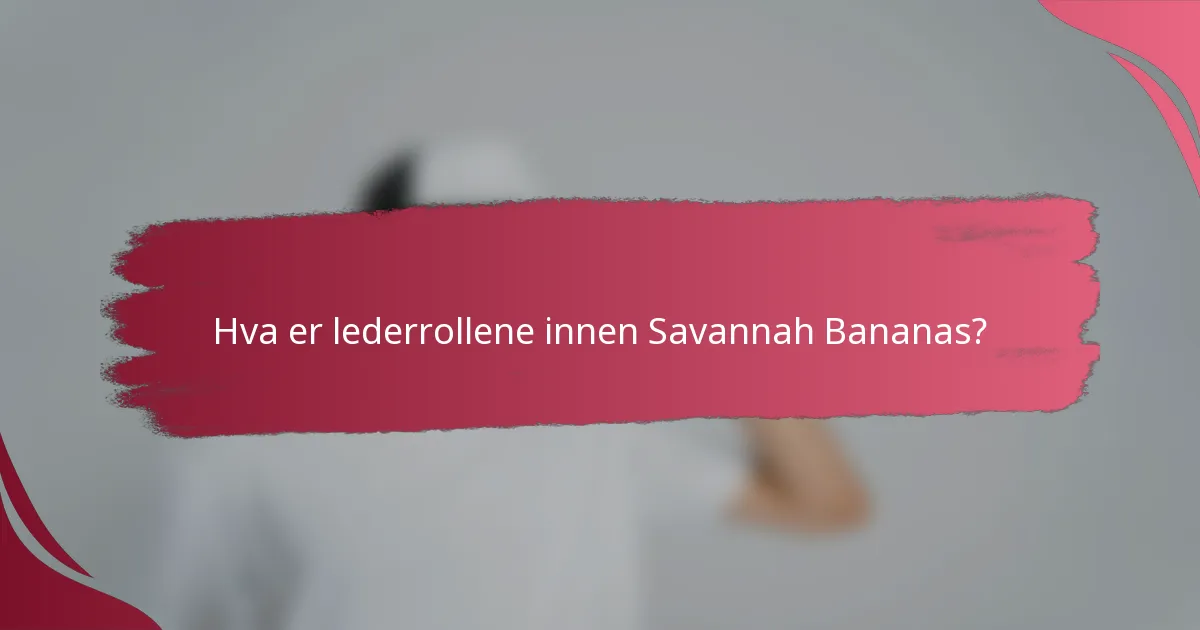 Hva er lederrollene innen Savannah Bananas?
