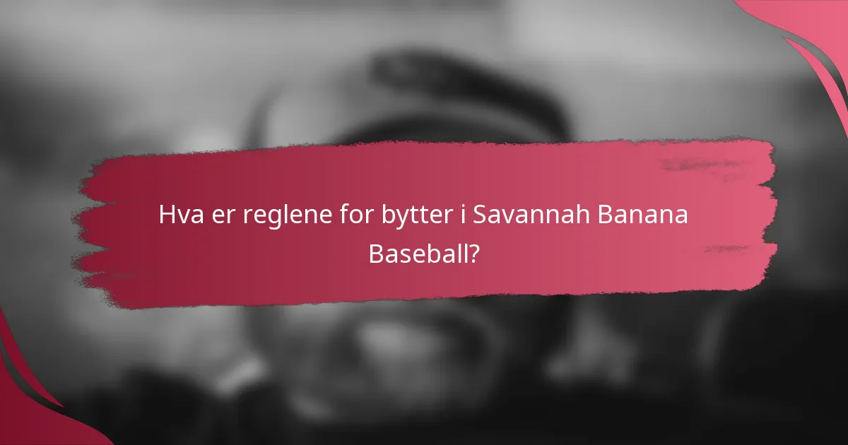 Hva er reglene for bytter i Savannah Banana Baseball?