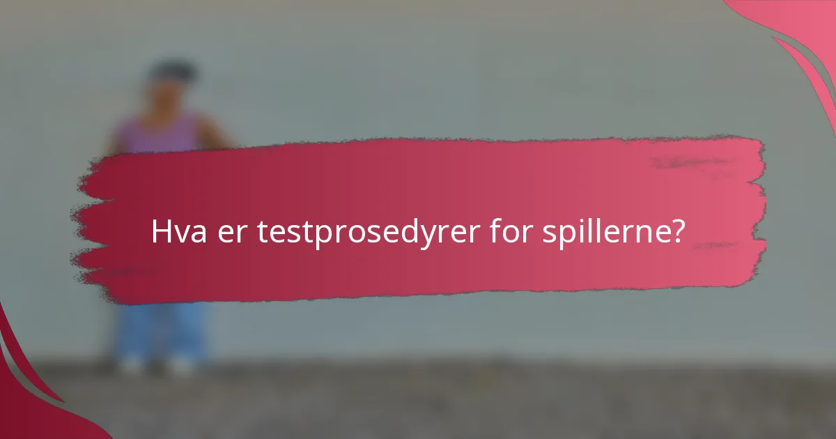 Hva er testprosedyrer for spillerne?