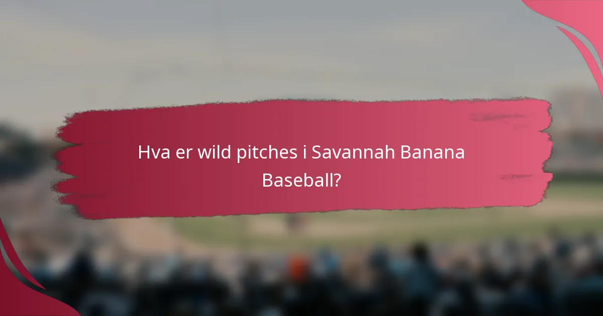 Hva er wild pitches i Savannah Banana Baseball?