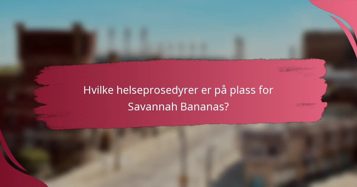 Hvilke helseprosedyrer er på plass for Savannah Bananas?
