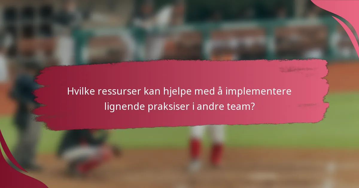 Hvilke ressurser kan hjelpe med å implementere lignende praksiser i andre team?