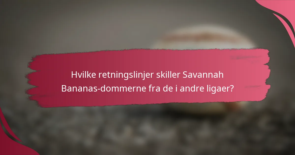 Hvilke retningslinjer skiller Savannah Bananas-dommerne fra de i andre ligaer?