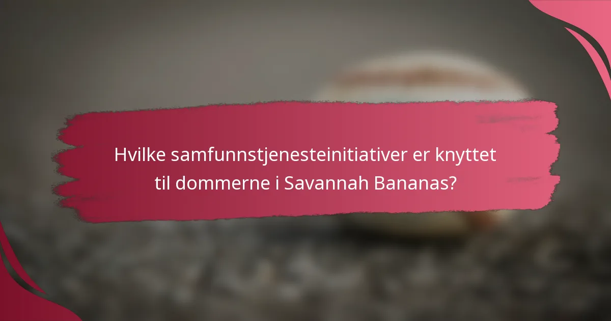 Hvilke samfunnstjenesteinitiativer er knyttet til dommerne i Savannah Bananas?