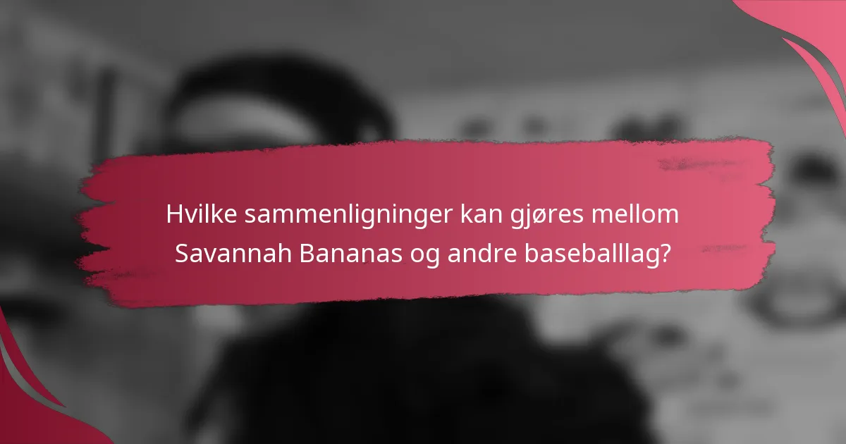 Hvilke sammenligninger kan gjøres mellom Savannah Bananas og andre baseballlag?