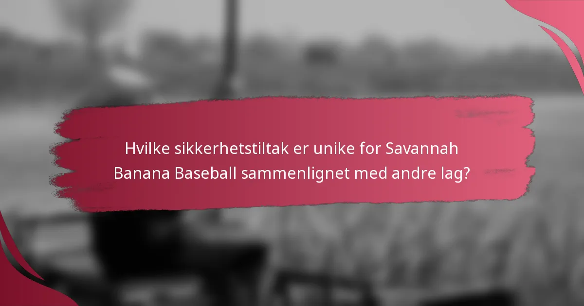 Hvilke sikkerhetstiltak er unike for Savannah Banana Baseball sammenlignet med andre lag?