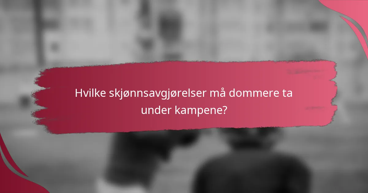 Hvilke skjønnsavgjørelser må dommere ta under kampene?