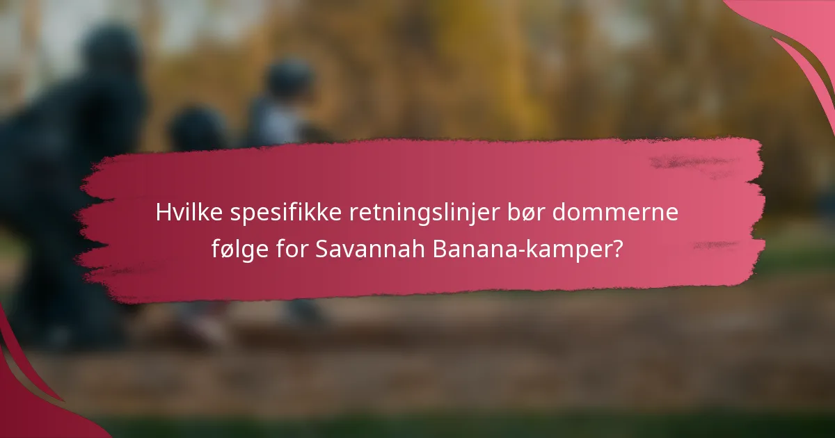 Hvilke spesifikke retningslinjer bør dommerne følge for Savannah Banana-kamper?