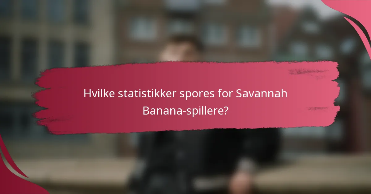 Hvilke statistikker spores for Savannah Banana-spillere?