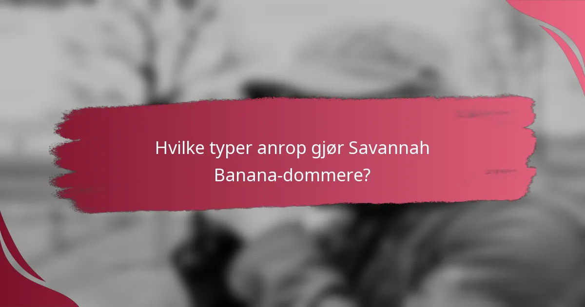 Hvilke typer anrop gjør Savannah Banana-dommere?