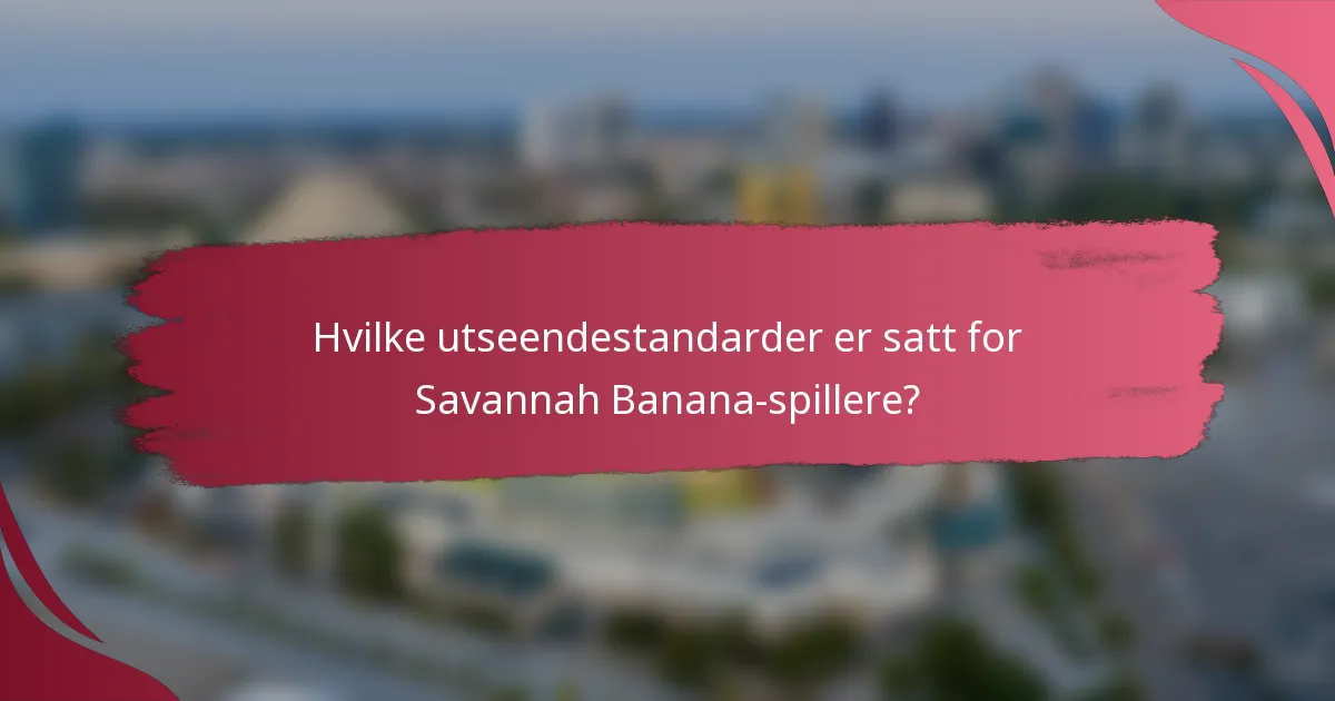 Hvilke utseendestandarder er satt for Savannah Banana-spillere?