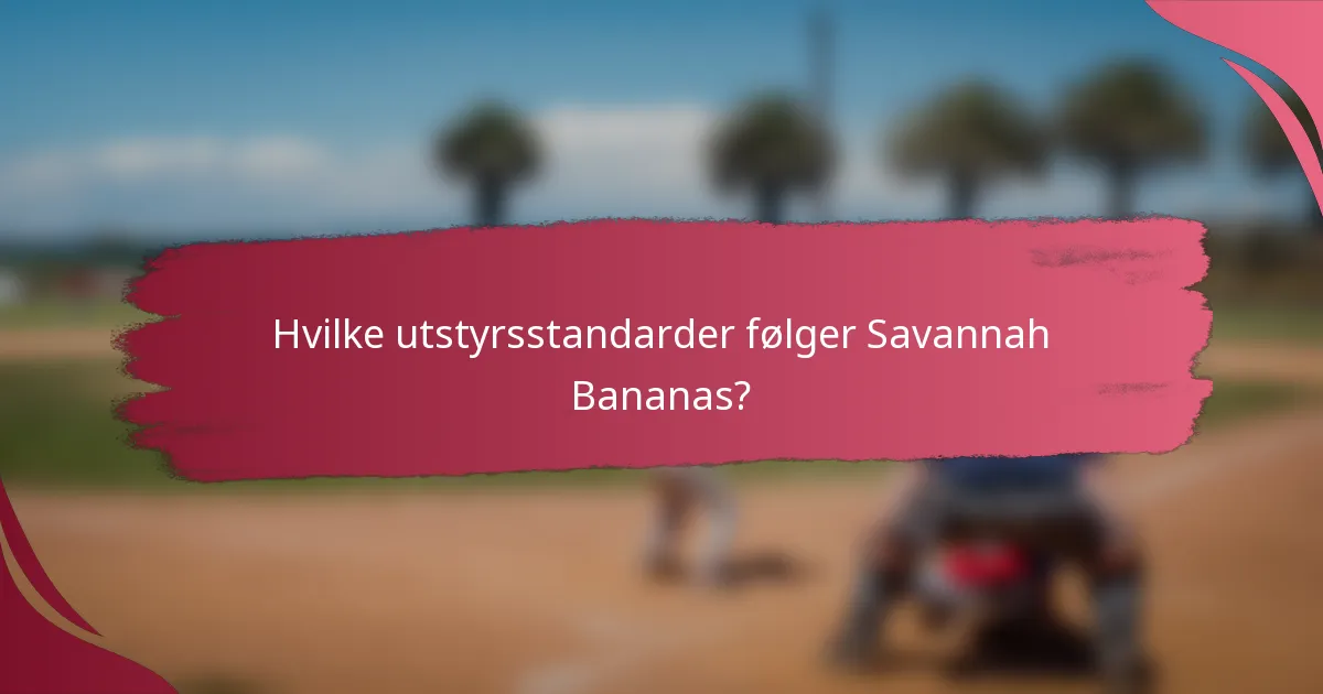 Hvilke utstyrsstandarder følger Savannah Bananas?