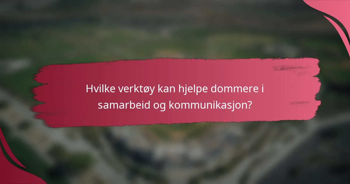 Hvilke verktøy kan hjelpe dommere i samarbeid og kommunikasjon?
