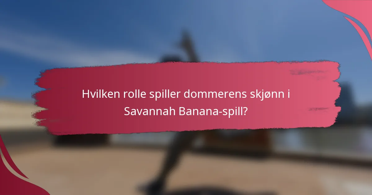 Hvilken rolle spiller dommerens skjønn i Savannah Banana-spill?