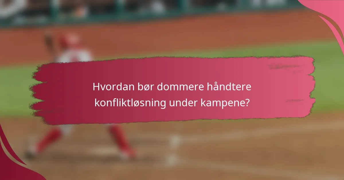 Hvordan bør dommere håndtere konfliktløsning under kampene?