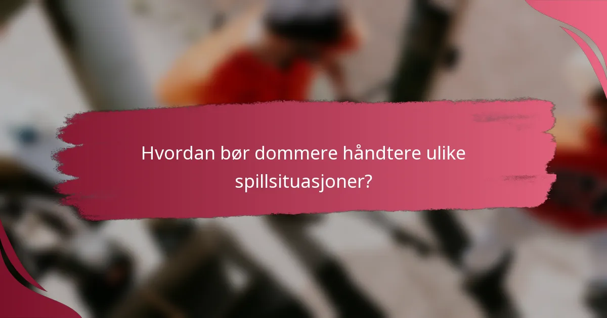 Hvordan bør dommere håndtere ulike spillsituasjoner?