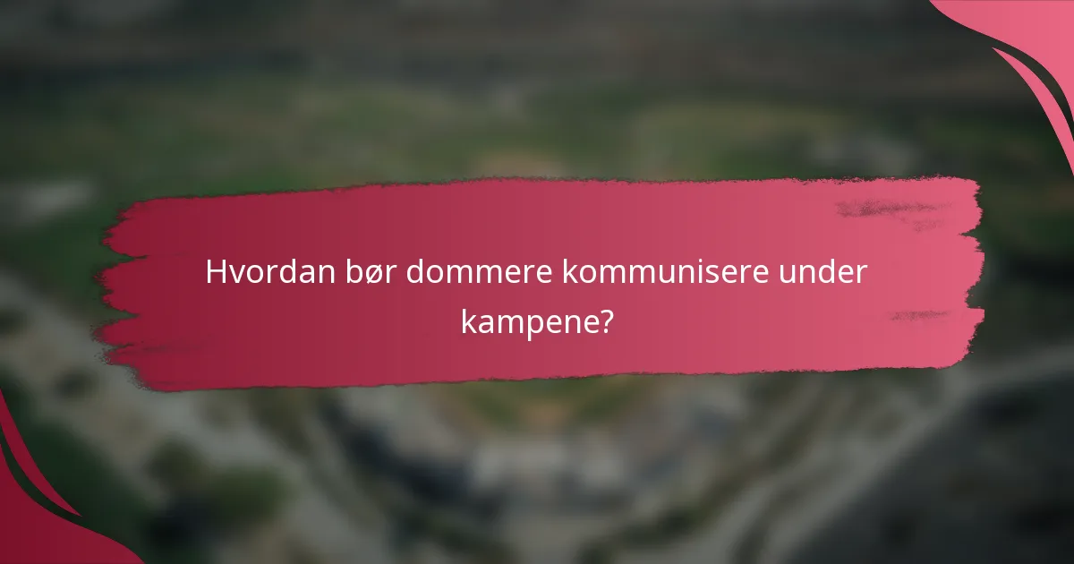 Hvordan bør dommere kommunisere under kampene?