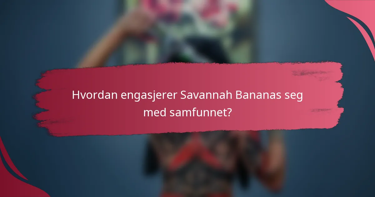 Hvordan engasjerer Savannah Bananas seg med samfunnet?