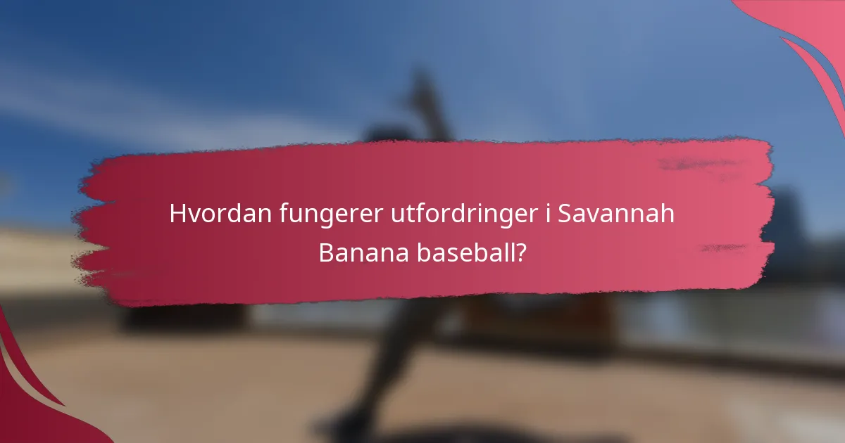 Hvordan fungerer utfordringer i Savannah Banana baseball?