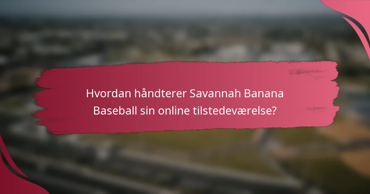 Hvordan håndterer Savannah Banana Baseball sin online tilstedeværelse?