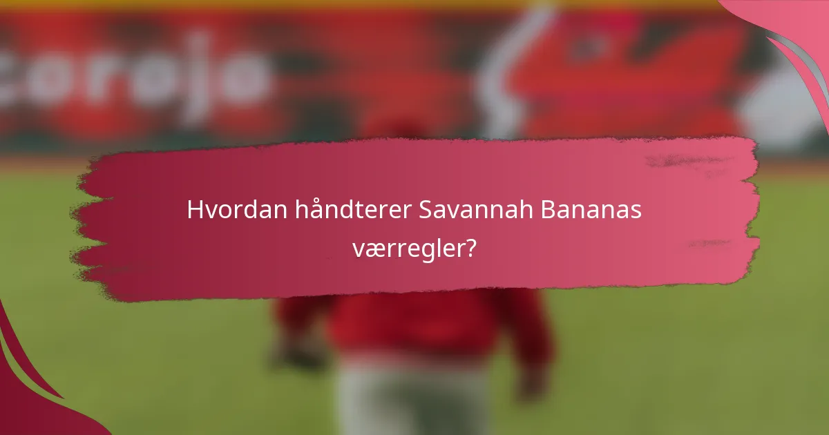 Hvordan håndterer Savannah Bananas værregler?