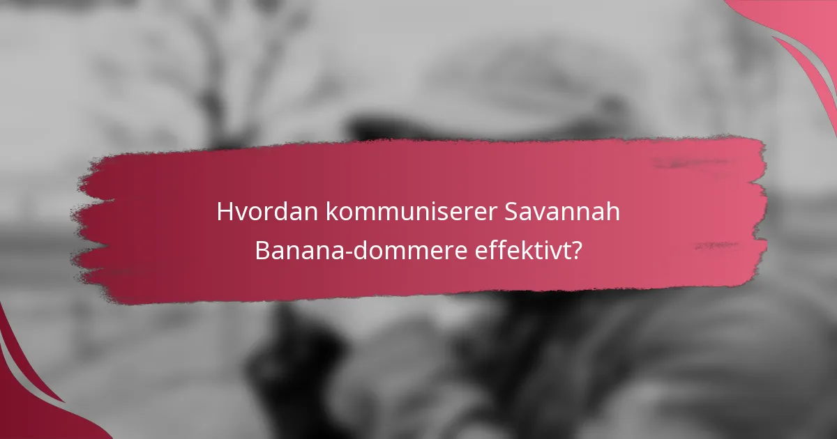 Hvordan kommuniserer Savannah Banana-dommere effektivt?