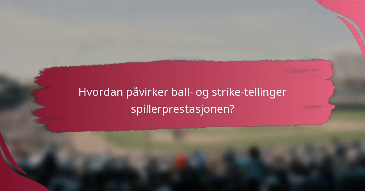 Hvordan påvirker ball- og strike-tellinger spillerprestasjonen?