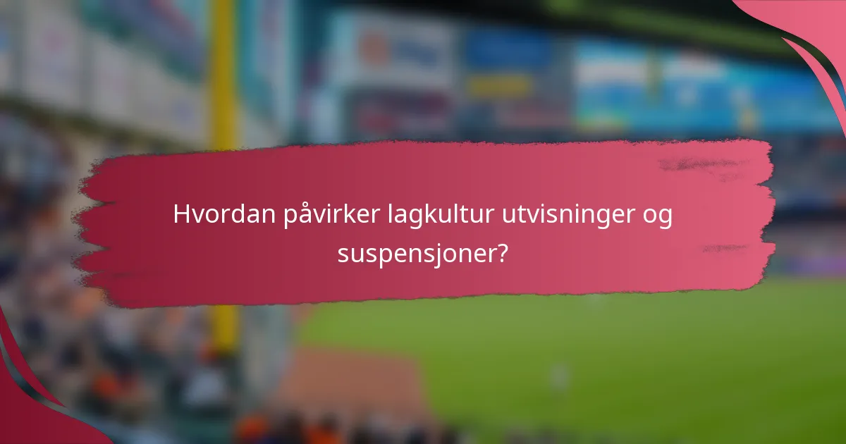 Hvordan påvirker lagkultur utvisninger og suspensjoner?