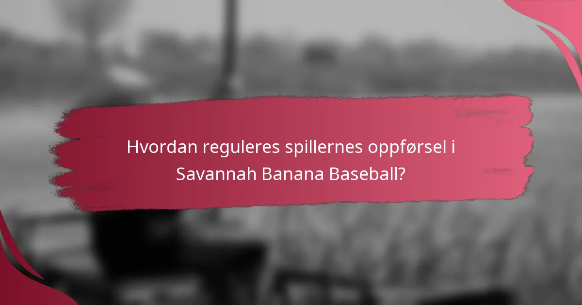 Hvordan reguleres spillernes oppførsel i Savannah Banana Baseball?