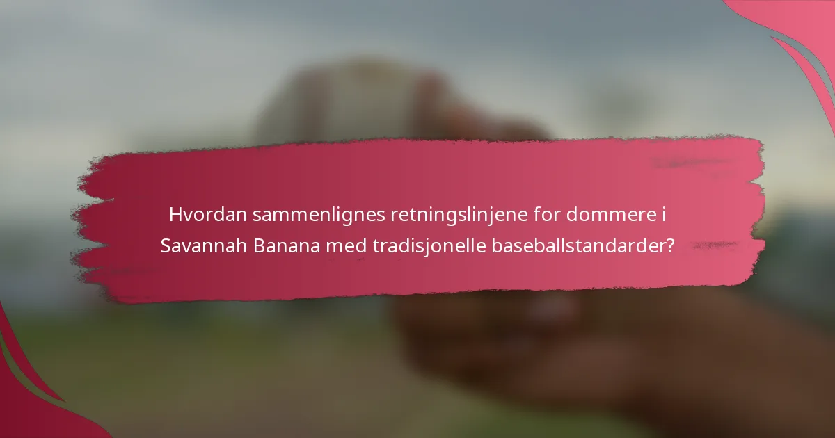 Hvordan sammenlignes retningslinjene for dommere i Savannah Banana med tradisjonelle baseballstandarder?
