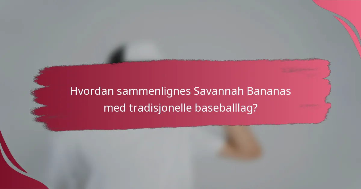 Hvordan sammenlignes Savannah Bananas med tradisjonelle baseballlag?