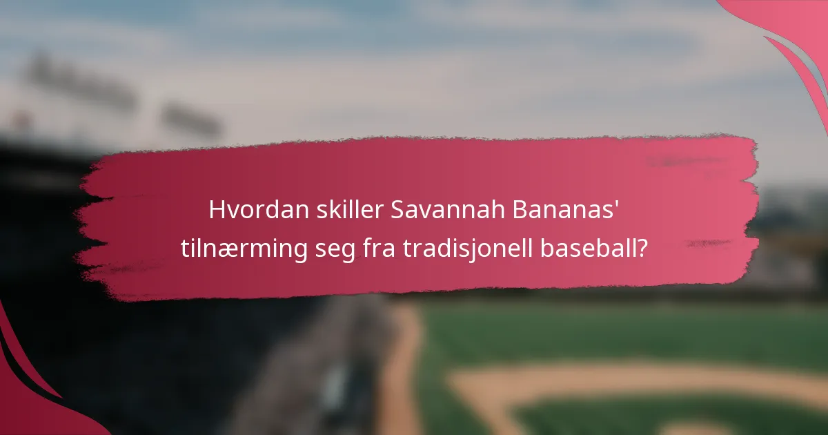 Hvordan skiller Savannah Bananas' tilnærming seg fra tradisjonell baseball?