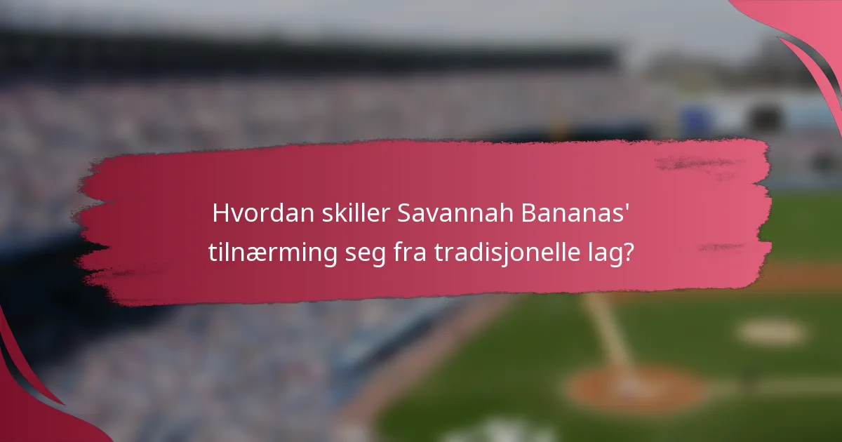 Hvordan skiller Savannah Bananas' tilnærming seg fra tradisjonelle lag?