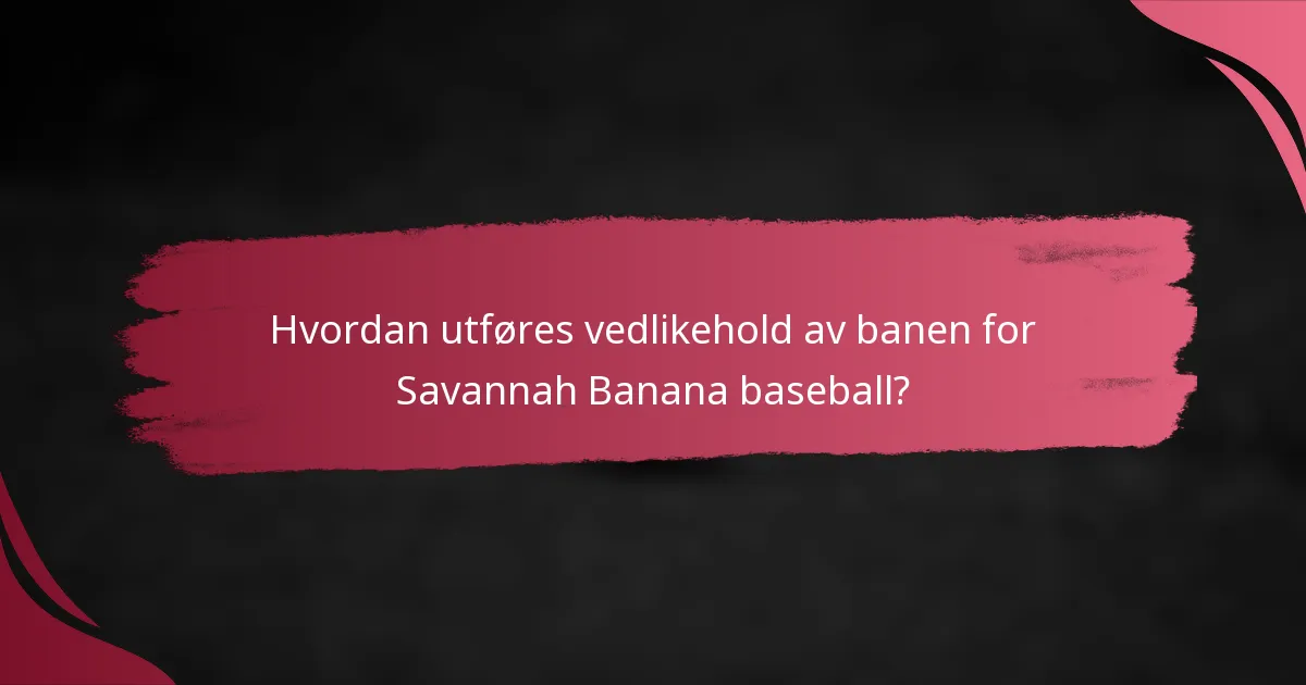 Hvordan utføres vedlikehold av banen for Savannah Banana baseball?