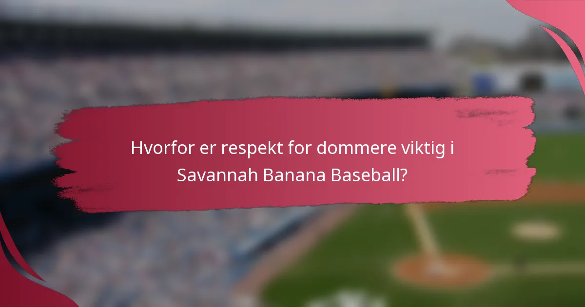 Hvorfor er respekt for dommere viktig i Savannah Banana Baseball?